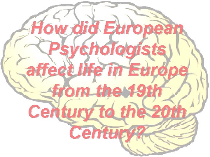 How did European Psychologists affect life in Europe from the 19 th Century to