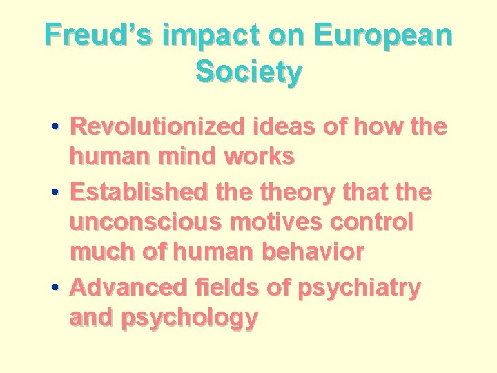 Freud’s impact on European Society • Revolutionized ideas of how the human mind works