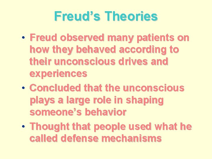 Freud’s Theories • Freud observed many patients on how they behaved according to their