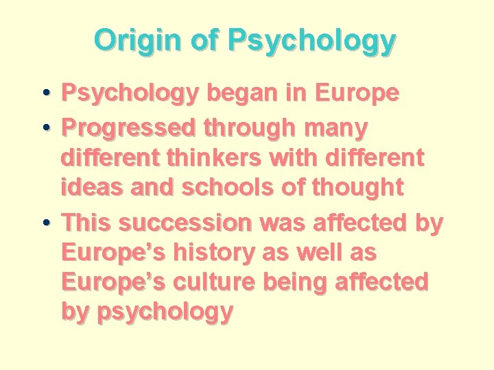 Origin of Psychology • Psychology began in Europe • Progressed through many different thinkers