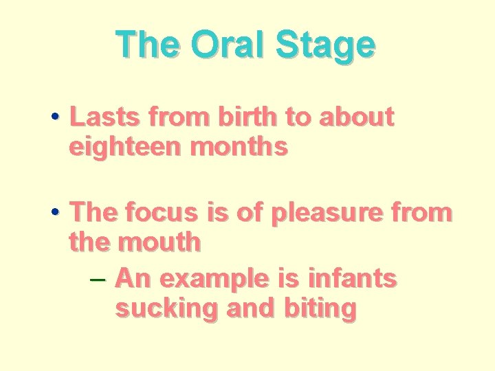 The Oral Stage • Lasts from birth to about eighteen months • The focus