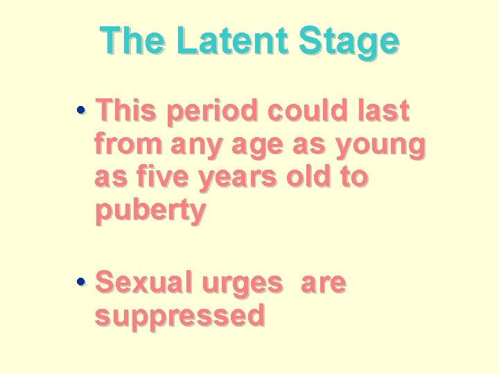 The Latent Stage • This period could last from any age as young as