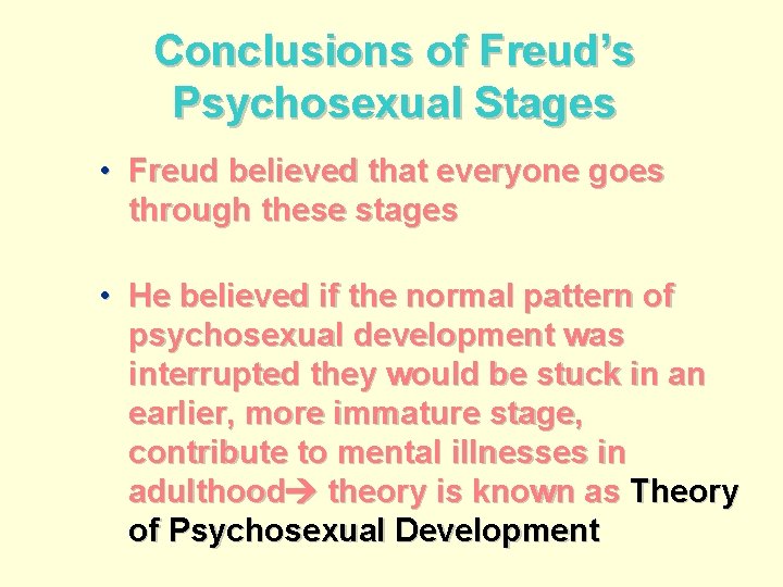 Conclusions of Freud’s Psychosexual Stages • Freud believed that everyone goes through these stages