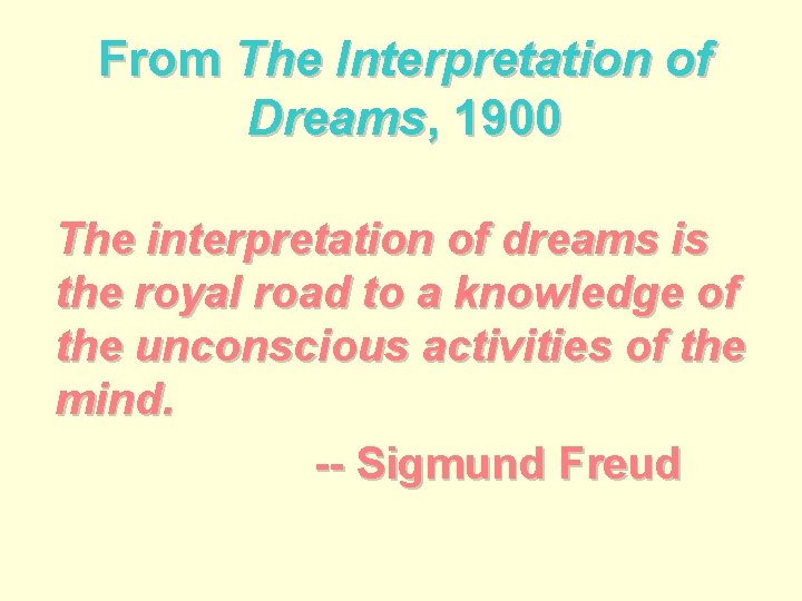 From The Interpretation of Dreams, 1900 The interpretation of dreams is the royal road