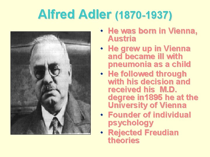 Alfred Adler (1870 -1937) • He was born in Vienna, Austria • He grew