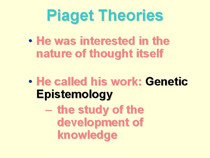 Piaget Theories • He was interested in the nature of thought itself • He