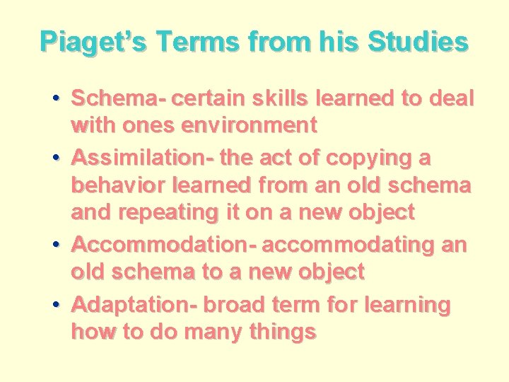 Piaget’s Terms from his Studies • Schema- certain skills learned to deal with ones