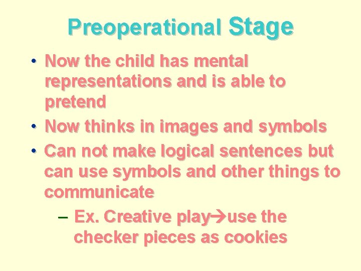 Preoperational Stage • Now the child has mental representations and is able to pretend