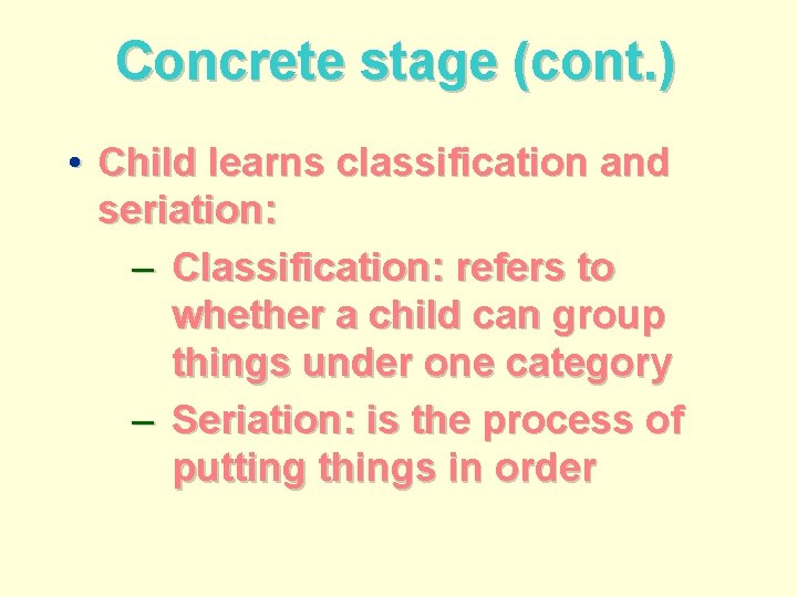 Concrete stage (cont. ) • Child learns classification and seriation: – Classification: refers to