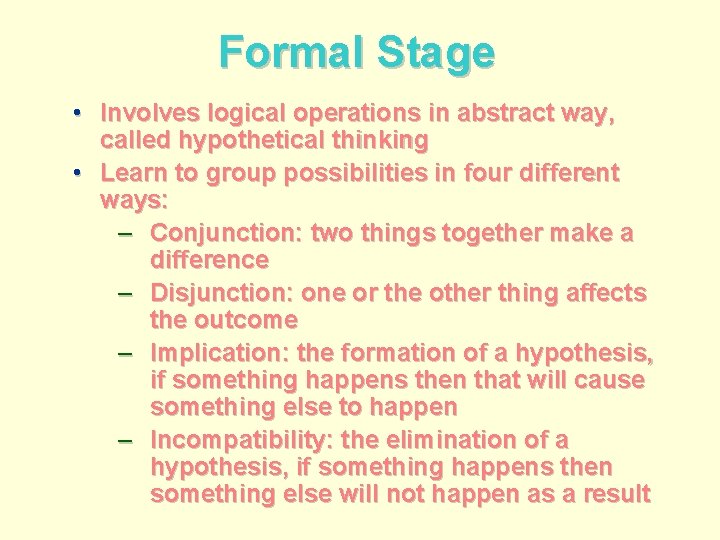 Formal Stage • Involves logical operations in abstract way, called hypothetical thinking • Learn