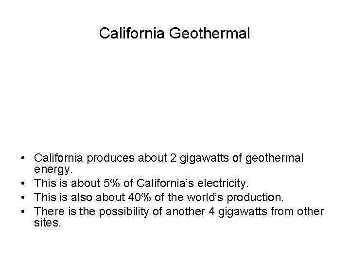 California Geothermal • California produces about 2 gigawatts of geothermal energy. • This is