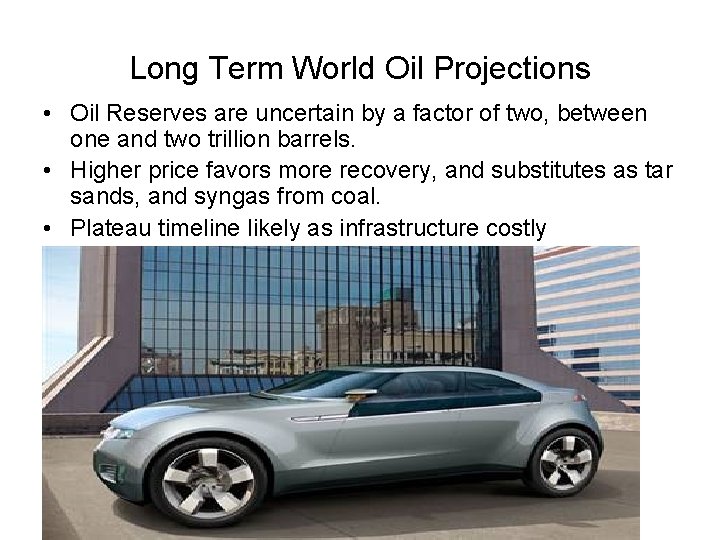 Long Term World Oil Projections • Oil Reserves are uncertain by a factor of