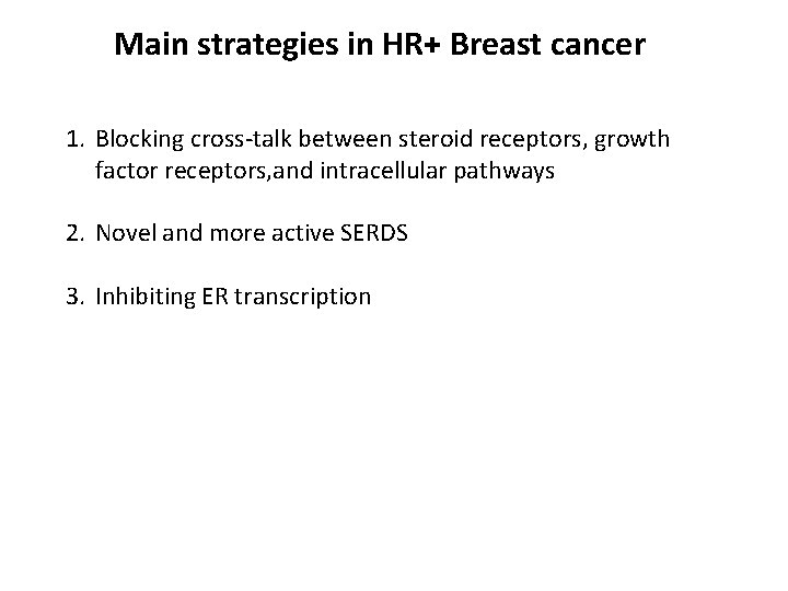 Main strategies in HR+ Breast cancer 1. Blocking cross-talk between steroid receptors, growth factor