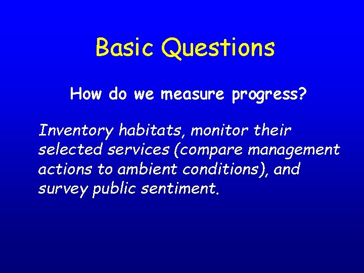 Basic Questions How do we measure progress? Inventory habitats, monitor their selected services (compare