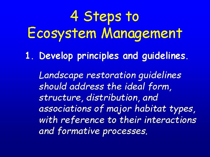 4 Steps to Ecosystem Management 1. Develop principles and guidelines. Landscape restoration guidelines should