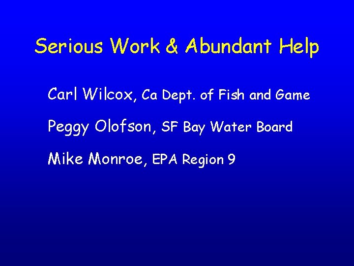 Serious Work & Abundant Help Carl Wilcox, Ca Dept. of Fish and Game Peggy