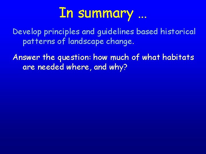 In summary … Develop principles and guidelines based historical patterns of landscape change. Answer