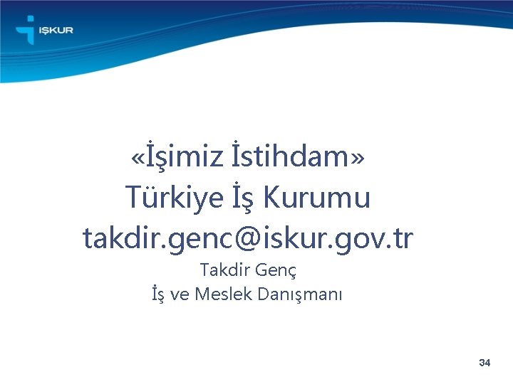  «İşimiz İstihdam» Türkiye İş Kurumu takdir. genc@iskur. gov. tr Takdir Genç İş ve