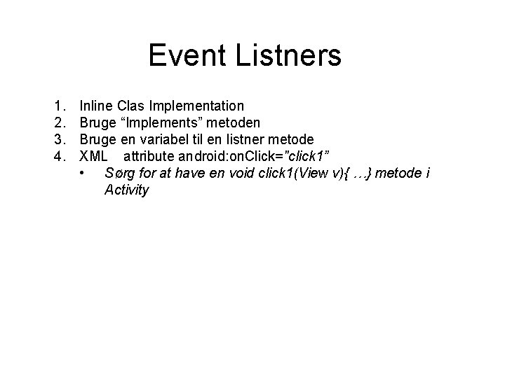 Event Listners 1. 2. 3. 4. Inline Clas Implementation Bruge “Implements” metoden Bruge en