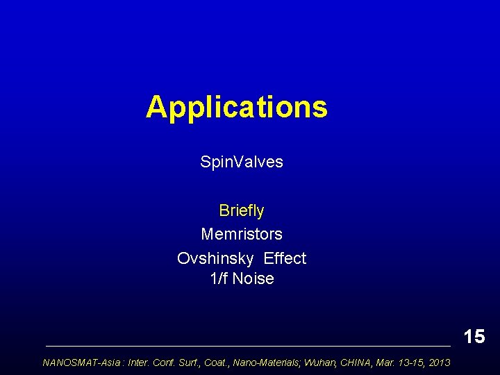 Applications Spin. Valves Briefly Memristors Ovshinsky Effect 1/f Noise 15 NANOSMAT-Asia : Inter. Conf.