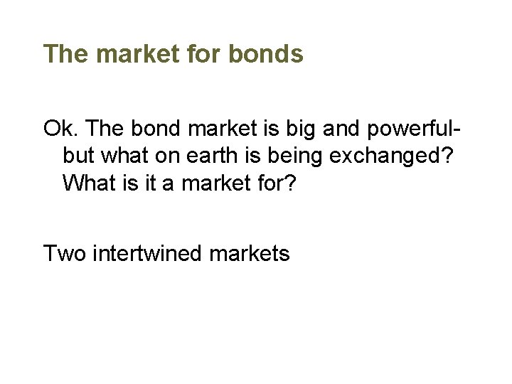 The market for bonds Ok. The bond market is big and powerfulbut what on