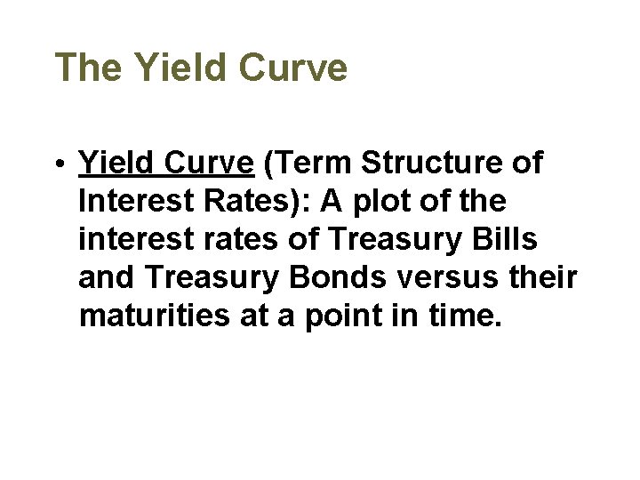 The Yield Curve • Yield Curve (Term Structure of Interest Rates): A plot of