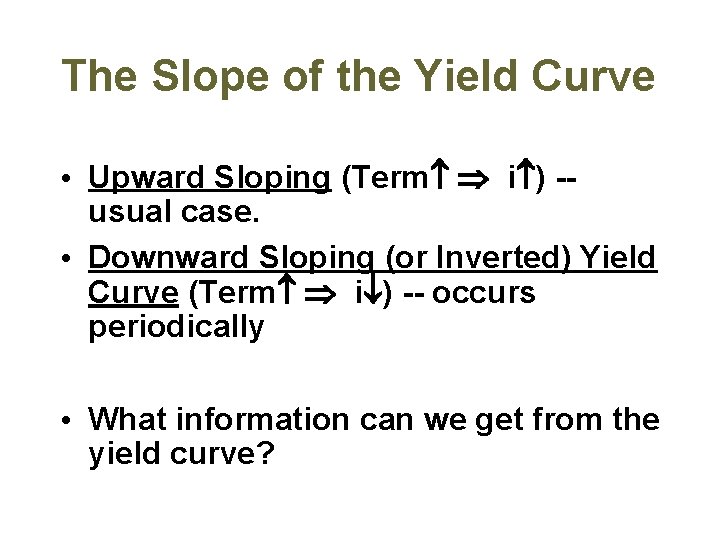 The Slope of the Yield Curve • Upward Sloping (Term i ) -usual case.