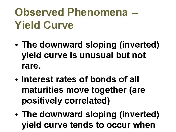 Observed Phenomena -Yield Curve • The downward sloping (inverted) yield curve is unusual but