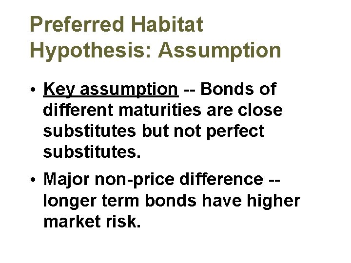 Preferred Habitat Hypothesis: Assumption • Key assumption -- Bonds of different maturities are close