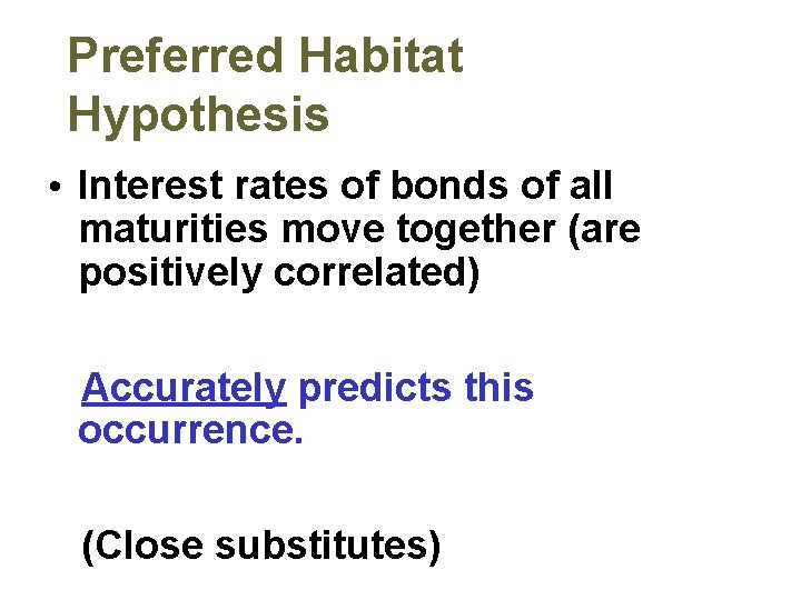 Preferred Habitat Hypothesis • Interest rates of bonds of all maturities move together (are