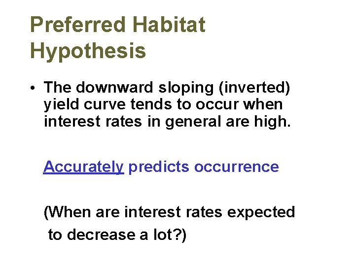 Preferred Habitat Hypothesis • The downward sloping (inverted) yield curve tends to occur when