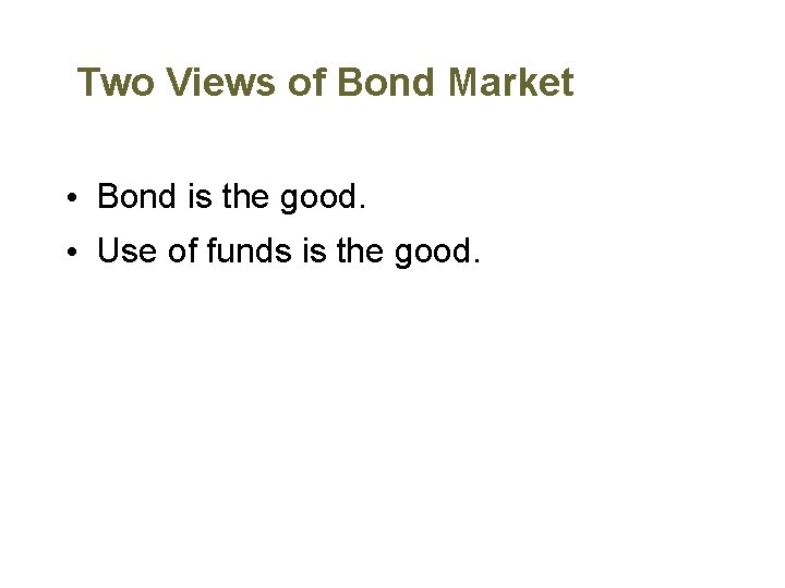 Two Views of Bond Market • Bond is the good. • Use of funds
