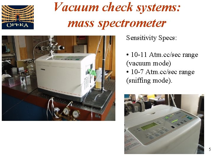Vacuum check systems: mass spectrometer Sensitivity Specs: • 10 -11 Atm. cc/sec range (vacuum