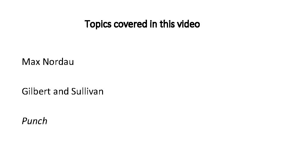 Topics covered in this video Max Nordau Gilbert and Sullivan Punch 