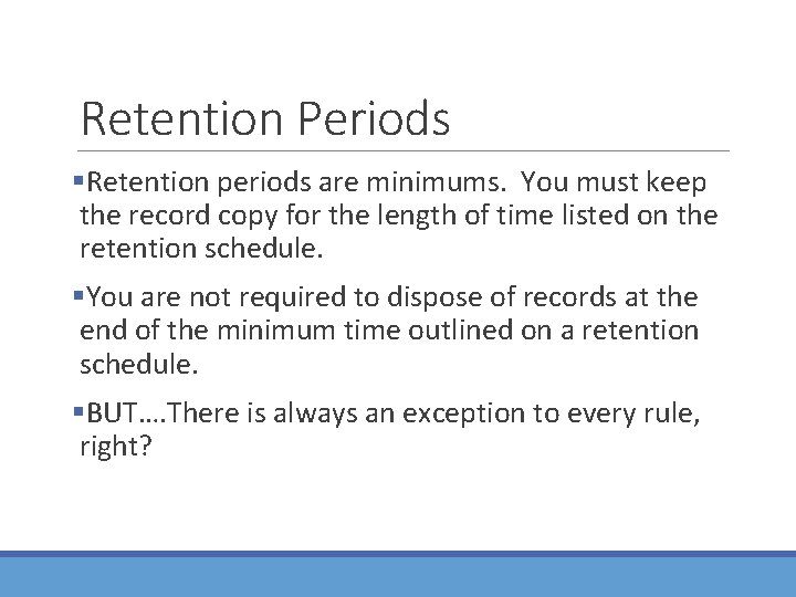 Retention Periods §Retention periods are minimums. You must keep the record copy for the