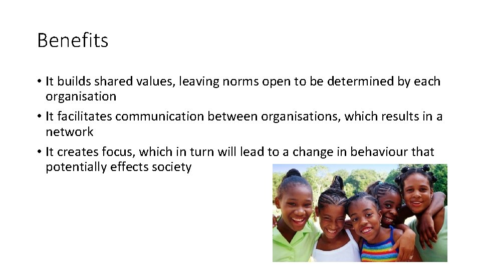 Benefits • It builds shared values, leaving norms open to be determined by each