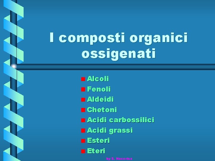 I composti organici ossigenati Alcoli Fenoli Aldeidi Chetoni Acidi carbossilici Acidi grassi Esteri Eteri