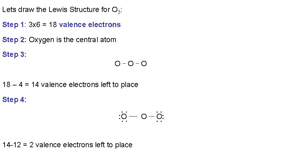 Lets draw the Lewis Structure for O 3: Step 1: 3 x 6 =