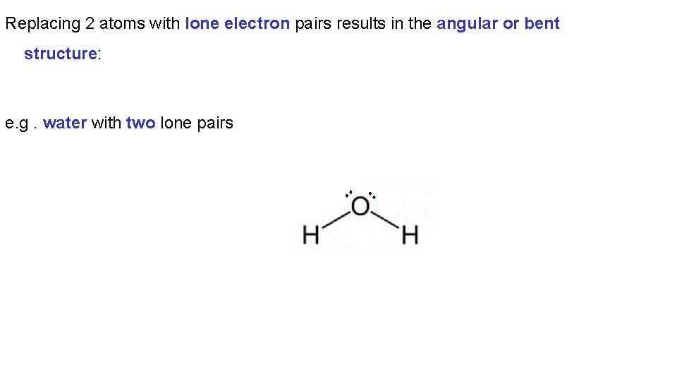 Replacing 2 atoms with lone electron pairs results in the angular or bent structure: