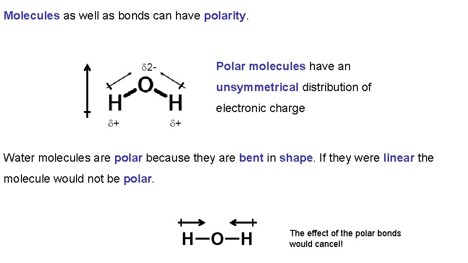 Molecules as well as bonds can have polarity. Polar molecules have an unsymmetrical distribution