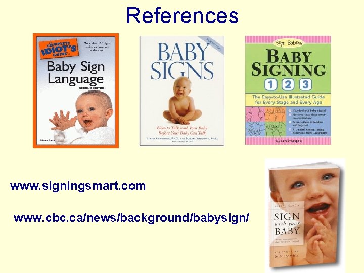 References www. signingsmart. com www. cbc. ca/news/background/babysign/ 