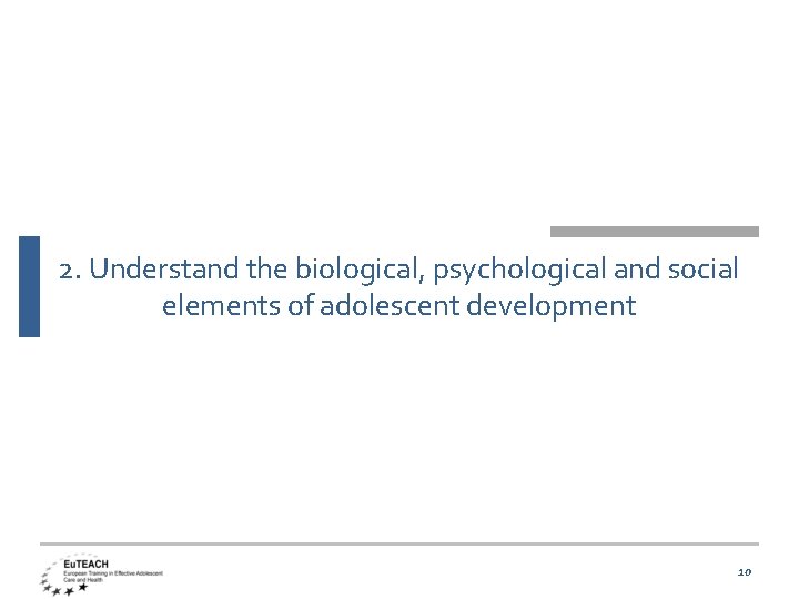 2. Understand the biological, psychological and social elements of adolescent development 10 