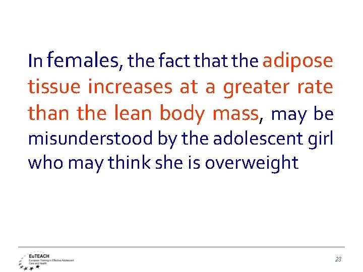 In females, the fact that the adipose tissue increases at a greater rate than