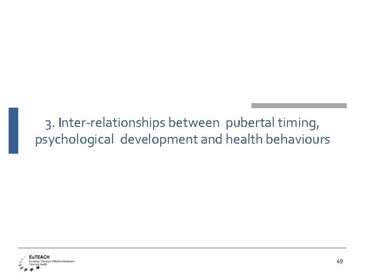 3. Inter-relationships between pubertal timing, psychological development and health behaviours 49 