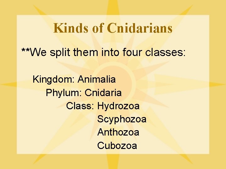 Kinds of Cnidarians **We split them into four classes: Kingdom: Animalia Phylum: Cnidaria Class: