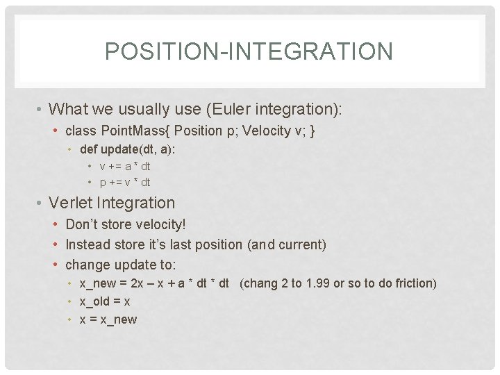 POSITION-INTEGRATION • What we usually use (Euler integration): • class Point. Mass{ Position p;