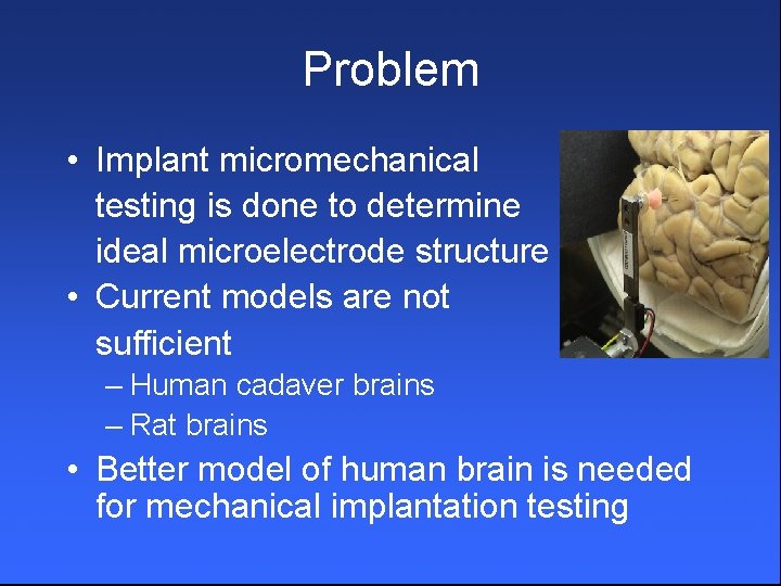 Problem • Implant micromechanical testing is done to determine ideal microelectrode structure • Current