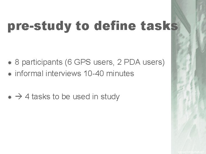 pre-study to define tasks 8 participants (6 GPS users, 2 PDA users) informal interviews