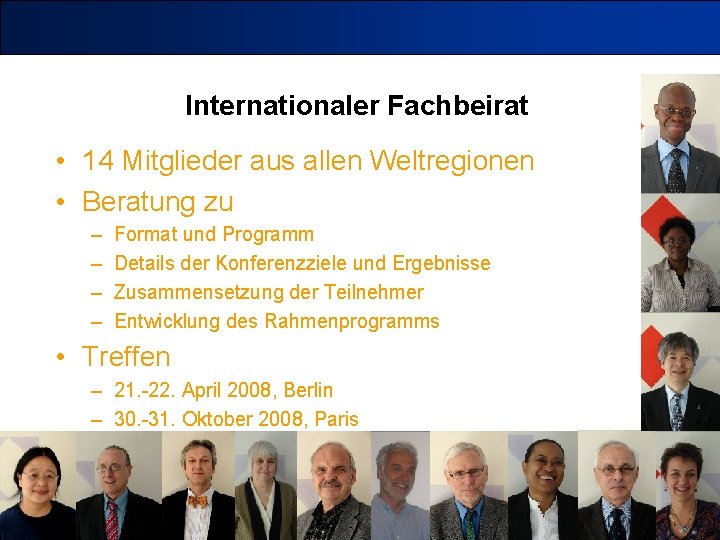 Internationaler Fachbeirat • 14 Mitglieder aus allen Weltregionen • Beratung zu – – Format