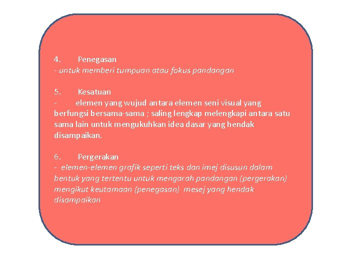 4. Penegasan - untuk memberi tumpuan atau fokus pandangan 5. Kesatuan elemen yang wujud